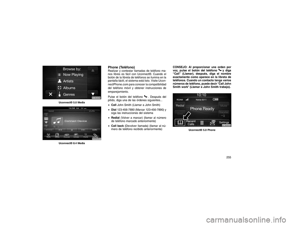 JEEP GRAND CHEROKEE 2015 Manual de Empleo y Cuidado (in Spanish) Phone (Teléfono)Realizar y contestar llamadas de teléfono ma-
nos libres es fácil con Uconnect®. Cuando el
botón de la libreta de teléfonos se ilumina en la
pantalla táctil, el sistema está li JEEP GRAND CHEROKEE 2015 Manual de Empleo y Cuidado (in Spanish) Phone (Teléfono)Realizar y contestar llamadas de teléfono ma-
nos libres es fácil con Uconnect®. Cuando el
botón de la libreta de teléfonos se ilumina en la
pantalla táctil, el sistema está li