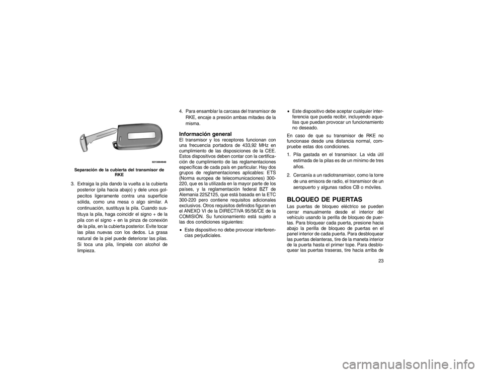 JEEP GRAND CHEROKEE 2016  Manual de Empleo y Cuidado (in Spanish) 3. Extraiga la pila dando la vuelta a la cubiertaposterior (pila hacia abajo) y dele unos gol-
pecitos ligeramente contra una superficie
sólida, como una mesa o algo similar. A
continuación, sustitu
