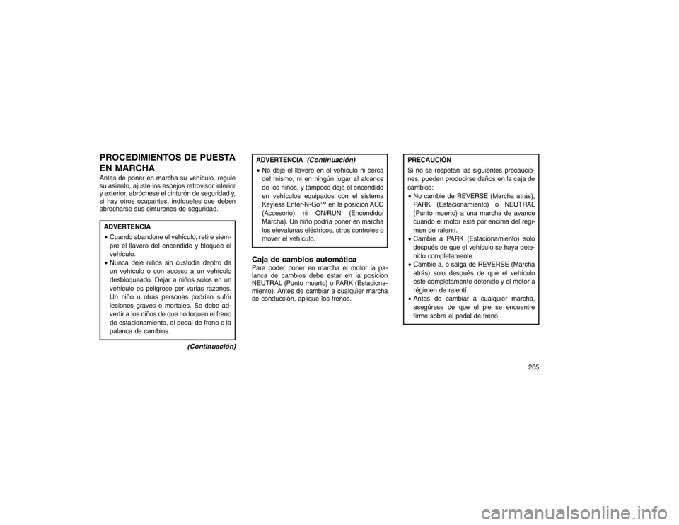 JEEP GRAND CHEROKEE 2015 Manual de Empleo y Cuidado (in Spanish) PROCEDIMIENTOS DE PUESTA
EN MARCHAAntes de poner en marcha su vehículo, regule
su asiento, ajuste los espejos retrovisor interior
y exterior, abróchese el cinturón de seguridad y,
si hay otros ocup JEEP GRAND CHEROKEE 2015 Manual de Empleo y Cuidado (in Spanish) PROCEDIMIENTOS DE PUESTA
EN MARCHAAntes de poner en marcha su vehículo, regule
su asiento, ajuste los espejos retrovisor interior
y exterior, abróchese el cinturón de seguridad y,
si hay otros ocup
