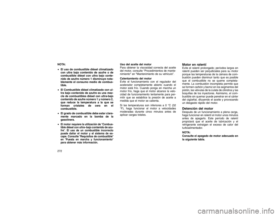 JEEP GRAND CHEROKEE 2015  Manual de Empleo y Cuidado (in Spanish) NOTA:
El uso de combustible diésel climatizado
con ultra bajo contenido de azufre o de
combustible diésel con ultra bajo conte-
nido de azufre número 1 disminuye nota-
blemente el consumo medio de