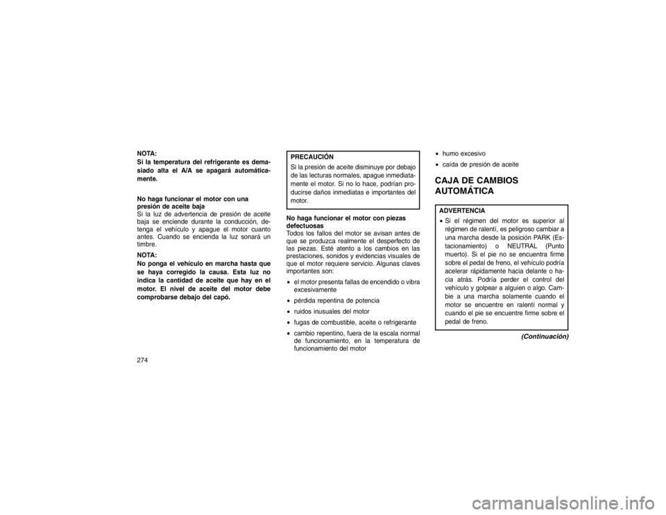JEEP GRAND CHEROKEE 2015  Manual de Empleo y Cuidado (in Spanish) NOTA:
Si la temperatura del refrigerante es dema-
siado alta el A/A se apagará automática-
mente.
No haga funcionar el motor con una
presión de aceite baja
Si la luz de advertencia de presión de a