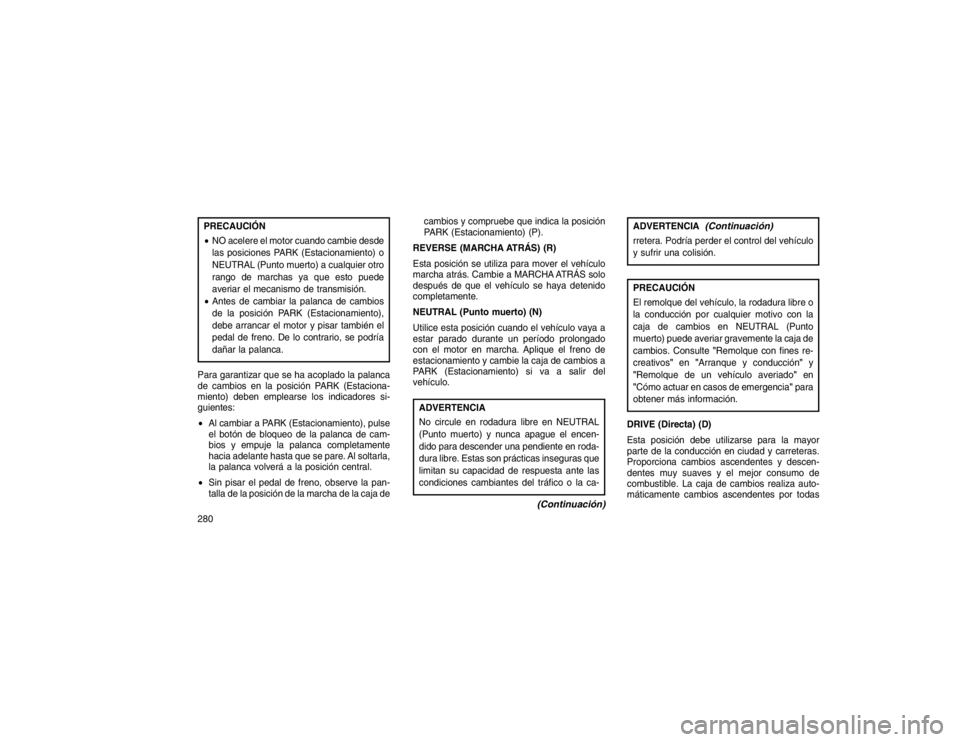 JEEP GRAND CHEROKEE 2015 Manual de Empleo y Cuidado (in Spanish) PRECAUCIÓN
NO acelere el motor cuando cambie desde
las posiciones PARK (Estacionamiento) o
NEUTRAL (Punto muerto) a cualquier otro
rango de marchas ya que esto puede
averiar el mecanismo de transmis JEEP GRAND CHEROKEE 2015 Manual de Empleo y Cuidado (in Spanish) PRECAUCIÓN
NO acelere el motor cuando cambie desde
las posiciones PARK (Estacionamiento) o
NEUTRAL (Punto muerto) a cualquier otro
rango de marchas ya que esto puede
averiar el mecanismo de transmis