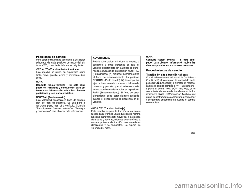 JEEP GRAND CHEROKEE 2015 Manual de Empleo y Cuidado (in Spanish) Posiciones de cambioPara obtener más datos acerca de la utilización
adecuada de cada posición de modo del sis-
tema 4WD, consulte la información siguiente:
4WD AUTO (Tracción 4x4 automática)
Est JEEP GRAND CHEROKEE 2015 Manual de Empleo y Cuidado (in Spanish) Posiciones de cambioPara obtener más datos acerca de la utilización
adecuada de cada posición de modo del sis-
tema 4WD, consulte la información siguiente:
4WD AUTO (Tracción 4x4 automática)
Est