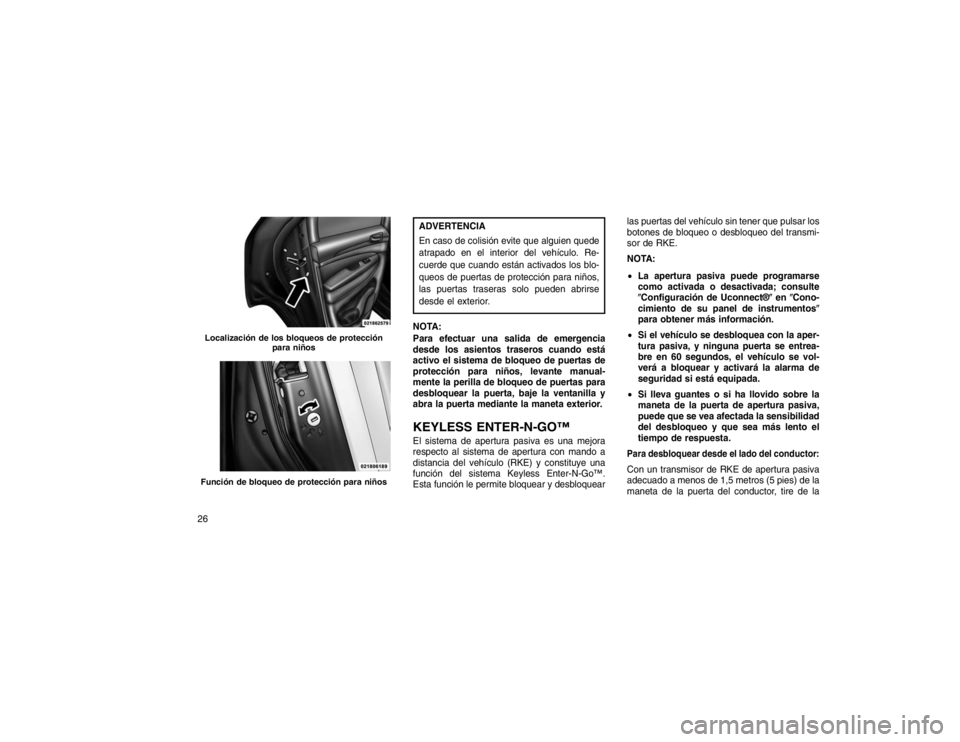 JEEP GRAND CHEROKEE 2016 Manual de Empleo y Cuidado (in Spanish) ADVERTENCIA
En caso de colisión evite que alguien quede
atrapado en el interior del vehículo. Re-
cuerde que cuando están activados los blo-
queos de puertas de protección para niños,
las puertas JEEP GRAND CHEROKEE 2016 Manual de Empleo y Cuidado (in Spanish) ADVERTENCIA
En caso de colisión evite que alguien quede
atrapado en el interior del vehículo. Re-
cuerde que cuando están activados los blo-
queos de puertas de protección para niños,
las puertas