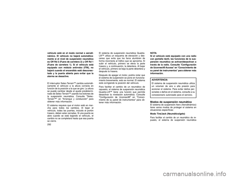 JEEP GRAND CHEROKEE 2015 Manual de Empleo y Cuidado (in Spanish) vehículo está en el modo normal o aerodi-
námico. El vehículo no bajará automática-
mente si el nivel de suspensión neumática
es Off Rd 2 (Fuera de carretera 2) u Off Rd 1
(Fuera de carretera JEEP GRAND CHEROKEE 2015 Manual de Empleo y Cuidado (in Spanish) vehículo está en el modo normal o aerodi-
námico. El vehículo no bajará automática-
mente si el nivel de suspensión neumática
es Off Rd 2 (Fuera de carretera 2) u Off Rd 1
(Fuera de carretera