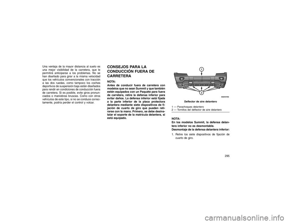 JEEP GRAND CHEROKEE 2015 Manual de Empleo y Cuidado (in Spanish) Una ventaja de la mayor distancia al suelo es
una mejor visibilidad de la carretera, que le
permitirá anticiparse a los problemas. No se
han diseñado para girar a la misma velocidad
que los vehícul JEEP GRAND CHEROKEE 2015 Manual de Empleo y Cuidado (in Spanish) Una ventaja de la mayor distancia al suelo es
una mejor visibilidad de la carretera, que le
permitirá anticiparse a los problemas. No se
han diseñado para girar a la misma velocidad
que los vehícul