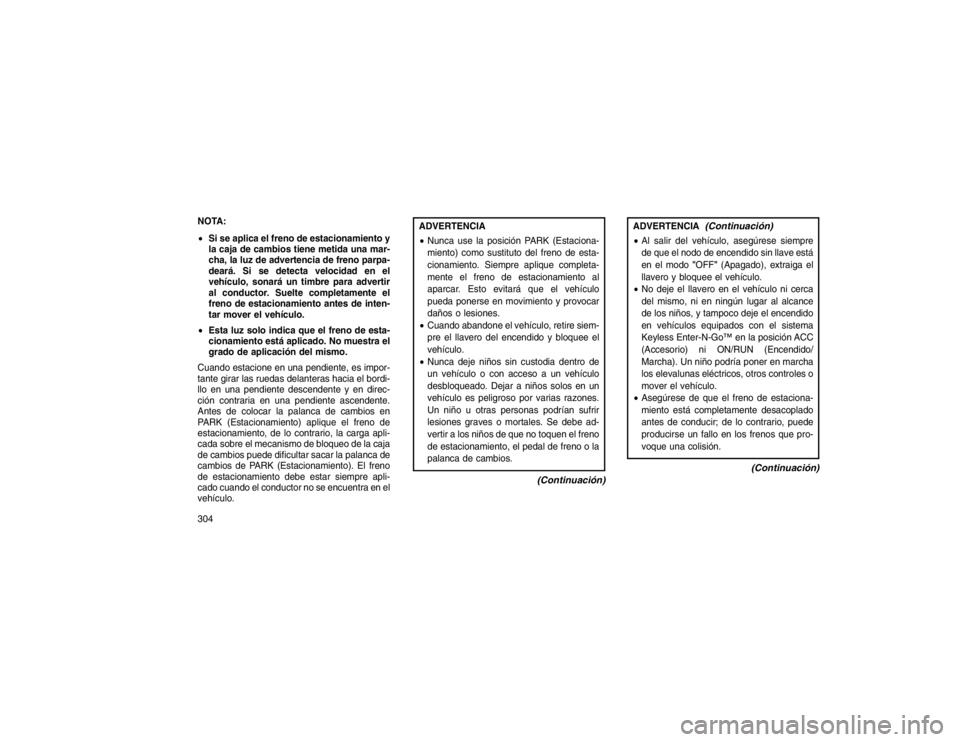 JEEP GRAND CHEROKEE 2015 Manual de Empleo y Cuidado (in Spanish) NOTA:
Si se aplica el freno de estacionamiento y
la caja de cambios tiene metida una mar-
cha, la luz de advertencia de freno parpa-
deará. Si se detecta velocidad en el
vehículo, sonará un timbre JEEP GRAND CHEROKEE 2015 Manual de Empleo y Cuidado (in Spanish) NOTA:
Si se aplica el freno de estacionamiento y
la caja de cambios tiene metida una mar-
cha, la luz de advertencia de freno parpa-
deará. Si se detecta velocidad en el
vehículo, sonará un timbre
