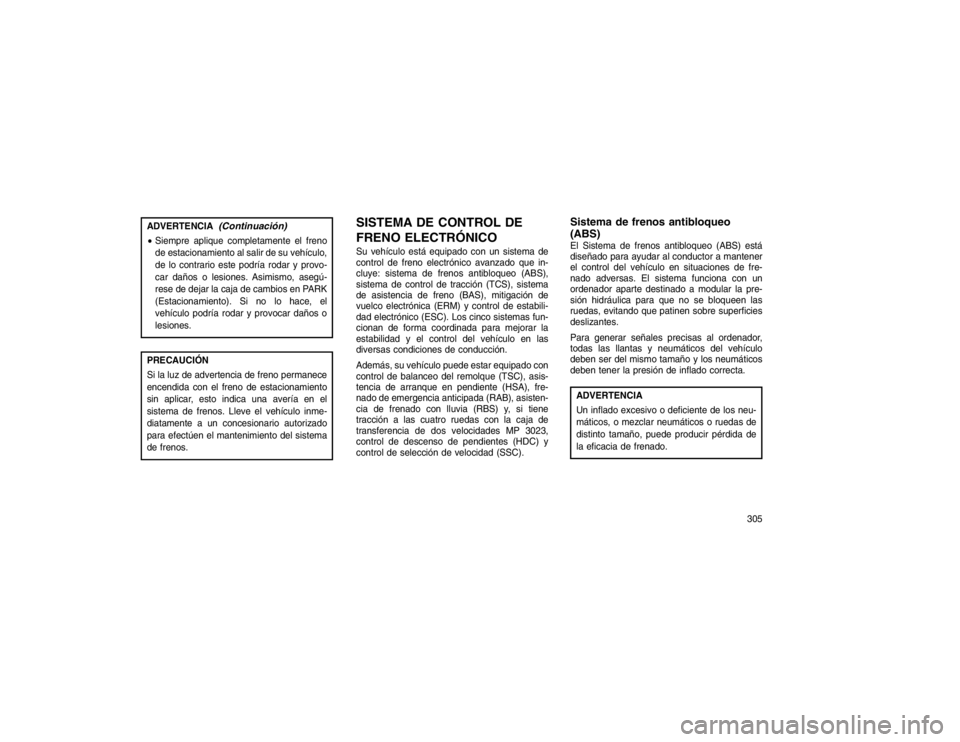 JEEP GRAND CHEROKEE 2015 Manual de Empleo y Cuidado (in Spanish) ADVERTENCIA
(Continuación)
Siempre aplique completamente el freno
de estacionamiento al salir de su vehículo,
de lo contrario este podría rodar y provo-
car daños o lesiones. Asimismo, asegú-
re JEEP GRAND CHEROKEE 2015 Manual de Empleo y Cuidado (in Spanish) ADVERTENCIA
(Continuación)
Siempre aplique completamente el freno
de estacionamiento al salir de su vehículo,
de lo contrario este podría rodar y provo-
car daños o lesiones. Asimismo, asegú-
re