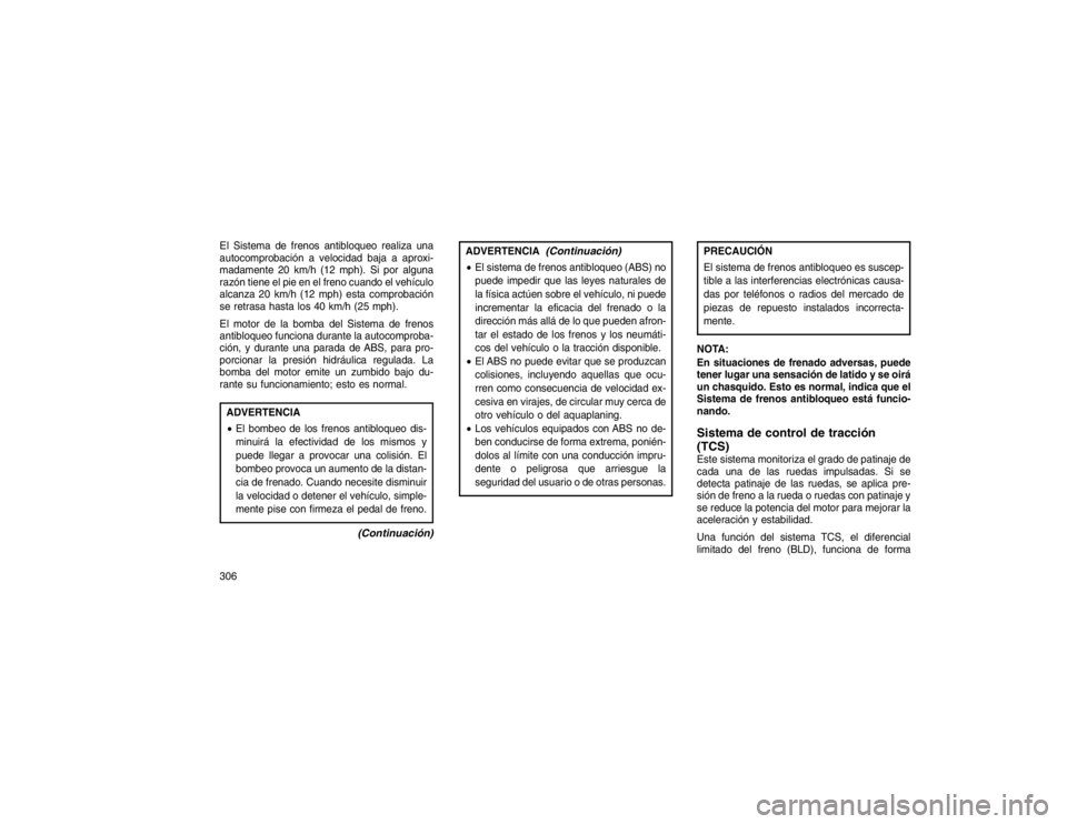 JEEP GRAND CHEROKEE 2015 Manual de Empleo y Cuidado (in Spanish) El Sistema de frenos antibloqueo realiza una
autocomprobación a velocidad baja a aproxi-
madamente 20 km/h (12 mph). Si por alguna
razón tiene el pie en el freno cuando el vehículo
alcanza 20 km/h JEEP GRAND CHEROKEE 2015 Manual de Empleo y Cuidado (in Spanish) El Sistema de frenos antibloqueo realiza una
autocomprobación a velocidad baja a aproxi-
madamente 20 km/h (12 mph). Si por alguna
razón tiene el pie en el freno cuando el vehículo
alcanza 20 km/h