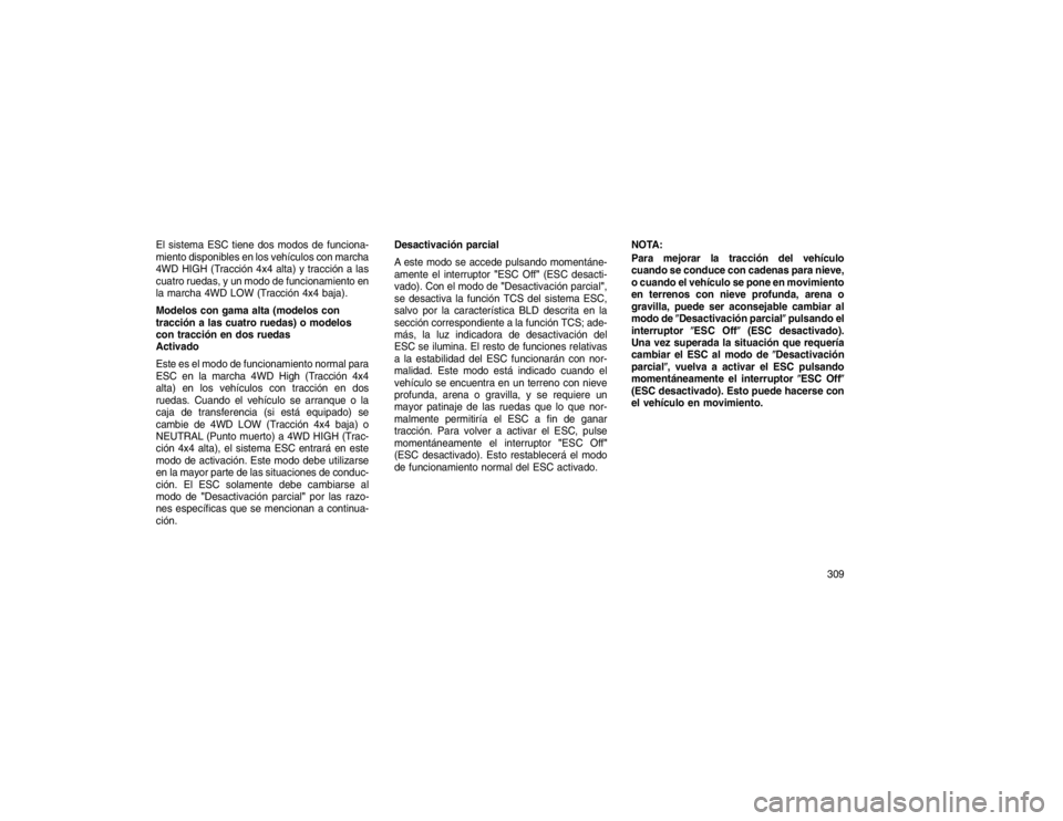 JEEP GRAND CHEROKEE 2015 Manual de Empleo y Cuidado (in Spanish) El sistema ESC tiene dos modos de funciona-
miento disponibles en los vehículos con marcha
4WD HIGH (Tracción 4x4 alta) y tracción a las
cuatro ruedas, y un modo de funcionamiento en
la marcha 4WD JEEP GRAND CHEROKEE 2015 Manual de Empleo y Cuidado (in Spanish) El sistema ESC tiene dos modos de funciona-
miento disponibles en los vehículos con marcha
4WD HIGH (Tracción 4x4 alta) y tracción a las
cuatro ruedas, y un modo de funcionamiento en
la marcha 4WD