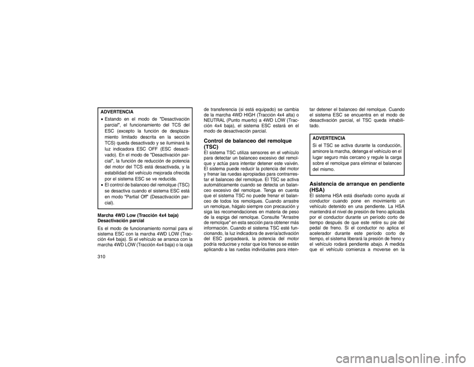 JEEP GRAND CHEROKEE 2015 Manual de Empleo y Cuidado (in Spanish) ADVERTENCIA
Estando en el modo de "Desactivación
parcial", el funcionamiento del TCS del
ESC (excepto la función de desplaza-
miento limitado descrita en la sección
TCS) queda desactivado y se ilu JEEP GRAND CHEROKEE 2015 Manual de Empleo y Cuidado (in Spanish) ADVERTENCIA
Estando en el modo de "Desactivación
parcial", el funcionamiento del TCS del
ESC (excepto la función de desplaza-
miento limitado descrita en la sección
TCS) queda desactivado y se ilu