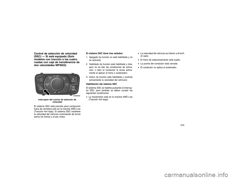 JEEP GRAND CHEROKEE 2015 Manual de Empleo y Cuidado (in Spanish) Control de selección de velocidad
(SSC) — Si está equipado (Solo
modelos con tracción a las cuatro
ruedas con caja de transferencia de
dos velocidades MP3023)El sistema SSC está previsto para co JEEP GRAND CHEROKEE 2015 Manual de Empleo y Cuidado (in Spanish) Control de selección de velocidad
(SSC) — Si está equipado (Solo
modelos con tracción a las cuatro
ruedas con caja de transferencia de
dos velocidades MP3023)El sistema SSC está previsto para co