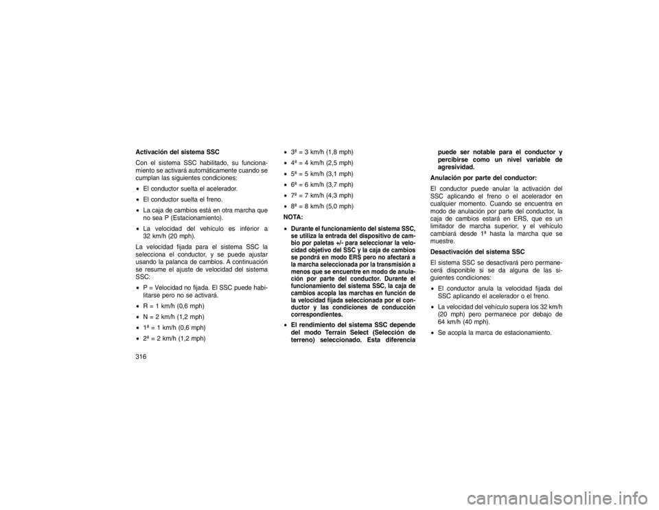 JEEP GRAND CHEROKEE 2015 Manual de Empleo y Cuidado (in Spanish) Activación del sistema SSC
Con el sistema SSC habilitado, su funciona-
miento se activará automáticamente cuando se
cumplan las siguientes condiciones:
El conductor suelta el acelerador.
El cond JEEP GRAND CHEROKEE 2015 Manual de Empleo y Cuidado (in Spanish) Activación del sistema SSC
Con el sistema SSC habilitado, su funciona-
miento se activará automáticamente cuando se
cumplan las siguientes condiciones:
El conductor suelta el acelerador.
El cond