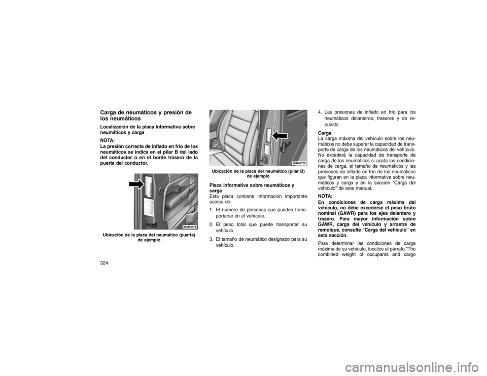 JEEP GRAND CHEROKEE 2015 Manual de Empleo y Cuidado (in Spanish) Carga de neumáticos y presión de
los neumáticosLocalización de la placa informativa sobre
neumáticos y carga
NOTA:
La presión correcta de inflado en frío de los
neumáticos se indica en el pila JEEP GRAND CHEROKEE 2015 Manual de Empleo y Cuidado (in Spanish) Carga de neumáticos y presión de
los neumáticosLocalización de la placa informativa sobre
neumáticos y carga
NOTA:
La presión correcta de inflado en frío de los
neumáticos se indica en el pila