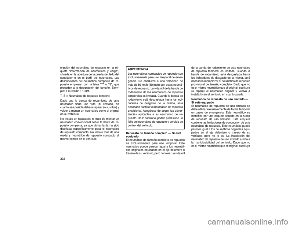 JEEP GRAND CHEROKEE 2015 Manual de Empleo y Cuidado (in Spanish) cripción del neumático de repuesto en la eti-
queta"Información de neumáticos y carga",
situada en la abertura de la puerta del lado del
conductor o en el perfil del neumático. Las
descripciones JEEP GRAND CHEROKEE 2015 Manual de Empleo y Cuidado (in Spanish) cripción del neumático de repuesto en la eti-
queta"Información de neumáticos y carga",
situada en la abertura de la puerta del lado del
conductor o en el perfil del neumático. Las
descripciones