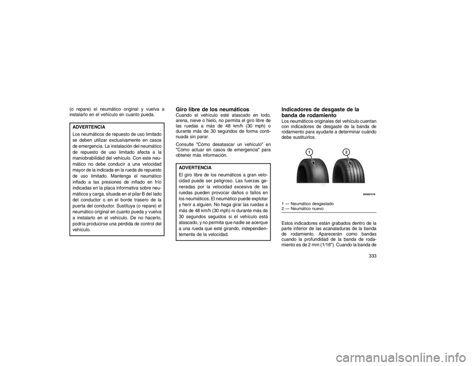 JEEP GRAND CHEROKEE 2015 Manual de Empleo y Cuidado (in Spanish) (o repare) el neumático original y vuelva a
instalarlo en el vehículo en cuanto pueda.ADVERTENCIA
Los neumáticos de repuesto de uso limitado
se deben utilizar exclusivamente en casos
de emergencia. JEEP GRAND CHEROKEE 2015 Manual de Empleo y Cuidado (in Spanish) (o repare) el neumático original y vuelva a
instalarlo en el vehículo en cuanto pueda.ADVERTENCIA
Los neumáticos de repuesto de uso limitado
se deben utilizar exclusivamente en casos
de emergencia.