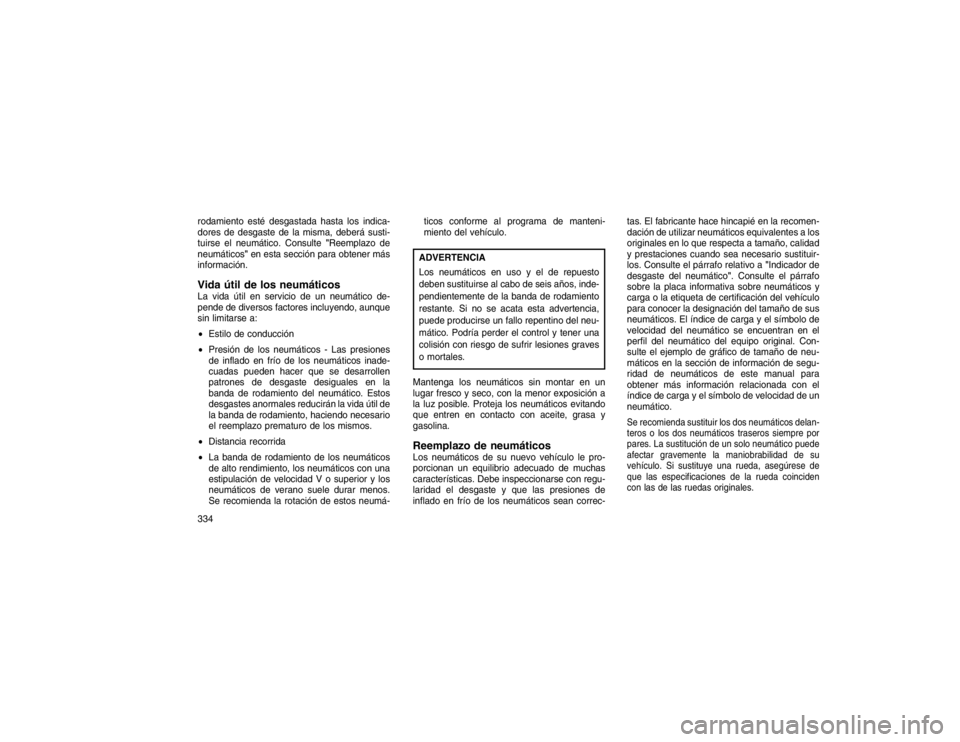 JEEP GRAND CHEROKEE 2015 Manual de Empleo y Cuidado (in Spanish) rodamiento esté desgastada hasta los indica-
dores de desgaste de la misma, deberá susti-
tuirse el neumático. Consulte"Reemplazo de
neumáticos" en esta sección para obtener más
información.Vid JEEP GRAND CHEROKEE 2015 Manual de Empleo y Cuidado (in Spanish) rodamiento esté desgastada hasta los indica-
dores de desgaste de la misma, deberá susti-
tuirse el neumático. Consulte"Reemplazo de
neumáticos" en esta sección para obtener más
información.Vid