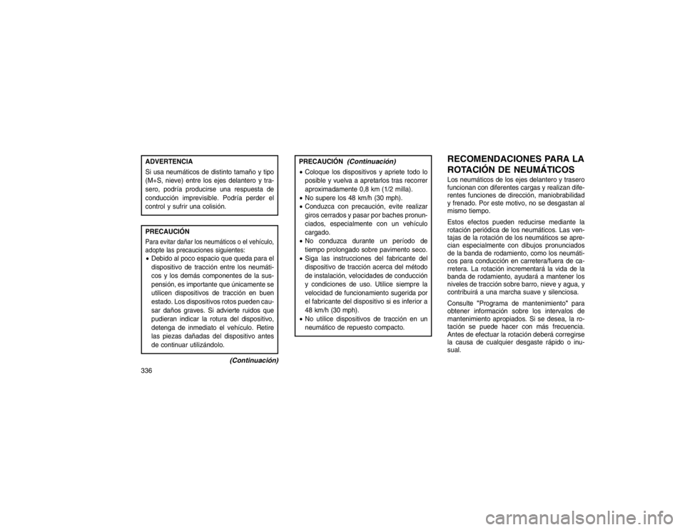 JEEP GRAND CHEROKEE 2015 Manual de Empleo y Cuidado (in Spanish) ADVERTENCIA
Si usa neumáticos de distinto tamaño y tipo
(M+S, nieve) entre los ejes delantero y tra-
sero, podría producirse una respuesta de
conducción imprevisible. Podría perder el
control y s JEEP GRAND CHEROKEE 2015 Manual de Empleo y Cuidado (in Spanish) ADVERTENCIA
Si usa neumáticos de distinto tamaño y tipo
(M+S, nieve) entre los ejes delantero y tra-
sero, podría producirse una respuesta de
conducción imprevisible. Podría perder el
control y s