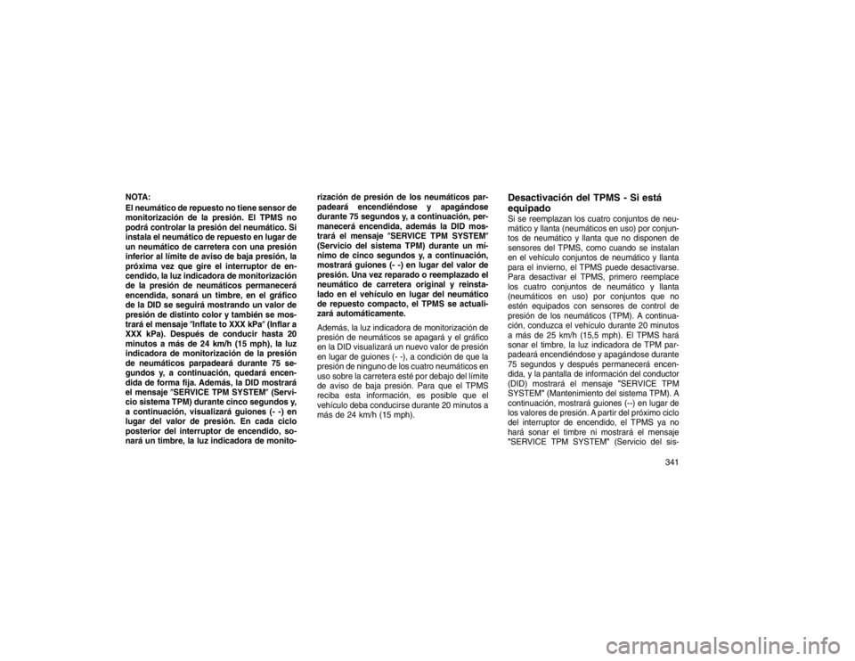 JEEP GRAND CHEROKEE 2015 Manual de Empleo y Cuidado (in Spanish) NOTA:
El neumático de repuesto no tiene sensor de
monitorización de la presión. El TPMS no
podrá controlar la presión del neumático. Si
instala el neumático de repuesto en lugar de
un neumátic JEEP GRAND CHEROKEE 2015 Manual de Empleo y Cuidado (in Spanish) NOTA:
El neumático de repuesto no tiene sensor de
monitorización de la presión. El TPMS no
podrá controlar la presión del neumático. Si
instala el neumático de repuesto en lugar de
un neumátic