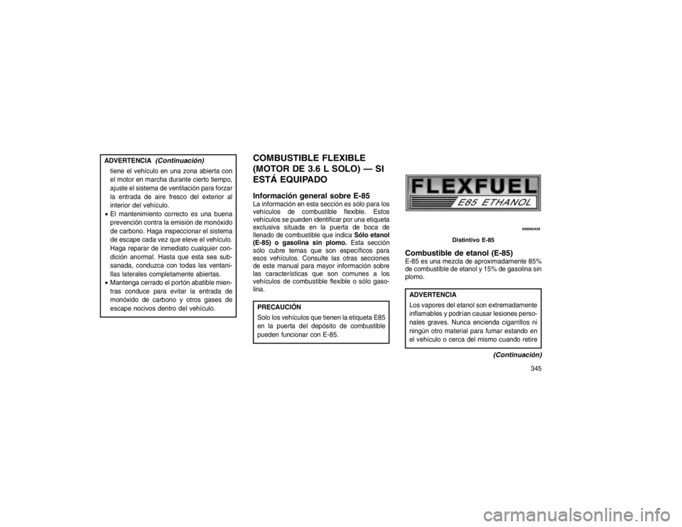 JEEP GRAND CHEROKEE 2015 Manual de Empleo y Cuidado (in Spanish) ADVERTENCIA
(Continuación)
tiene el vehículo en una zona abierta con
el motor en marcha durante cierto tiempo,
ajuste el sistema de ventilación para forzar
la entrada de aire fresco del exterior al JEEP GRAND CHEROKEE 2015 Manual de Empleo y Cuidado (in Spanish) ADVERTENCIA
(Continuación)
tiene el vehículo en una zona abierta con
el motor en marcha durante cierto tiempo,
ajuste el sistema de ventilación para forzar
la entrada de aire fresco del exterior al