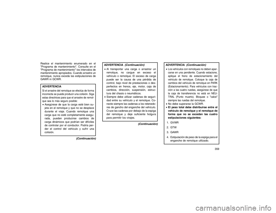 JEEP GRAND CHEROKEE 2015 Manual de Empleo y Cuidado (in Spanish) Realice el mantenimiento enumerado en el
"Programa de mantenimiento". Consulte en el
"Programa de mantenimiento"los intervalos de
mantenimiento apropiados. Cuando arrastre un
remolque, nunca exceda la JEEP GRAND CHEROKEE 2015 Manual de Empleo y Cuidado (in Spanish) Realice el mantenimiento enumerado en el
"Programa de mantenimiento". Consulte en el
"Programa de mantenimiento"los intervalos de
mantenimiento apropiados. Cuando arrastre un
remolque, nunca exceda la