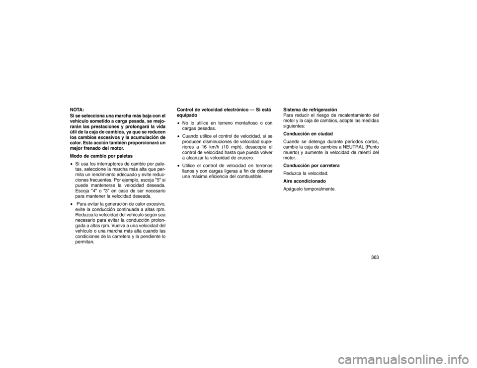 JEEP GRAND CHEROKEE 2015 Manual de Empleo y Cuidado (in Spanish) NOTA:
Si se selecciona una marcha más baja con el
vehículo sometido a carga pesada, se mejo-
rarán las prestaciones y prolongará la vida
útil de la caja de cambios, ya que se reducen
los cambios JEEP GRAND CHEROKEE 2015 Manual de Empleo y Cuidado (in Spanish) NOTA:
Si se selecciona una marcha más baja con el
vehículo sometido a carga pesada, se mejo-
rarán las prestaciones y prolongará la vida
útil de la caja de cambios, ya que se reducen
los cambios