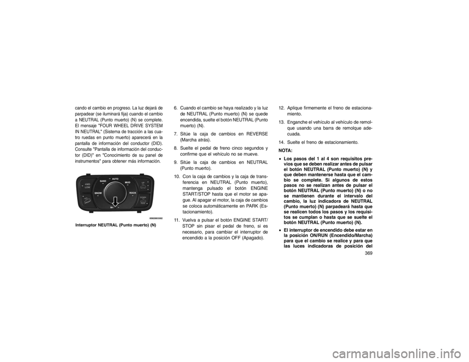 JEEP GRAND CHEROKEE 2015 Manual de Empleo y Cuidado (in Spanish) cando el cambio en progreso. La luz dejará de
parpadear (se iluminará fija) cuando el cambio
a NEUTRAL (Punto muerto) (N) se complete.
El mensaje"FOUR WHEEL DRIVE SYSTEM
IN NEUTRAL" (Sistema de trac JEEP GRAND CHEROKEE 2015 Manual de Empleo y Cuidado (in Spanish) cando el cambio en progreso. La luz dejará de
parpadear (se iluminará fija) cuando el cambio
a NEUTRAL (Punto muerto) (N) se complete.
El mensaje"FOUR WHEEL DRIVE SYSTEM
IN NEUTRAL" (Sistema de trac