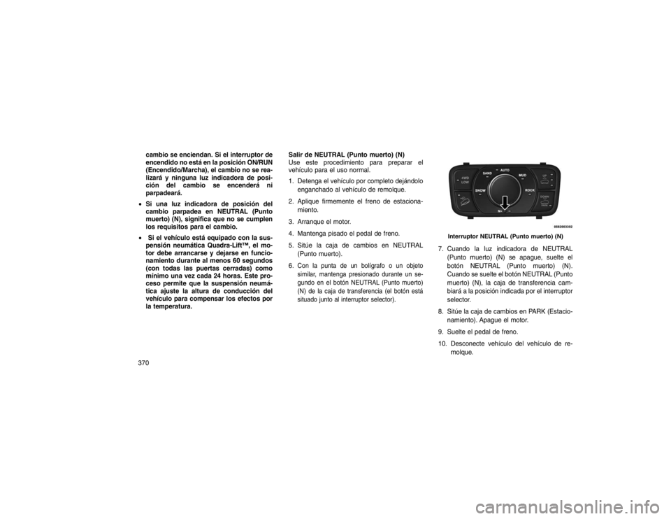 JEEP GRAND CHEROKEE 2015 Manual de Empleo y Cuidado (in Spanish) cambio se enciendan. Si el interruptor de
encendido no está en la posición ON/RUN
(Encendido/Marcha), el cambio no se rea-
lizará y ninguna luz indicadora de posi-
ción del cambio se encenderá ni JEEP GRAND CHEROKEE 2015 Manual de Empleo y Cuidado (in Spanish) cambio se enciendan. Si el interruptor de
encendido no está en la posición ON/RUN
(Encendido/Marcha), el cambio no se rea-
lizará y ninguna luz indicadora de posi-
ción del cambio se encenderá ni
