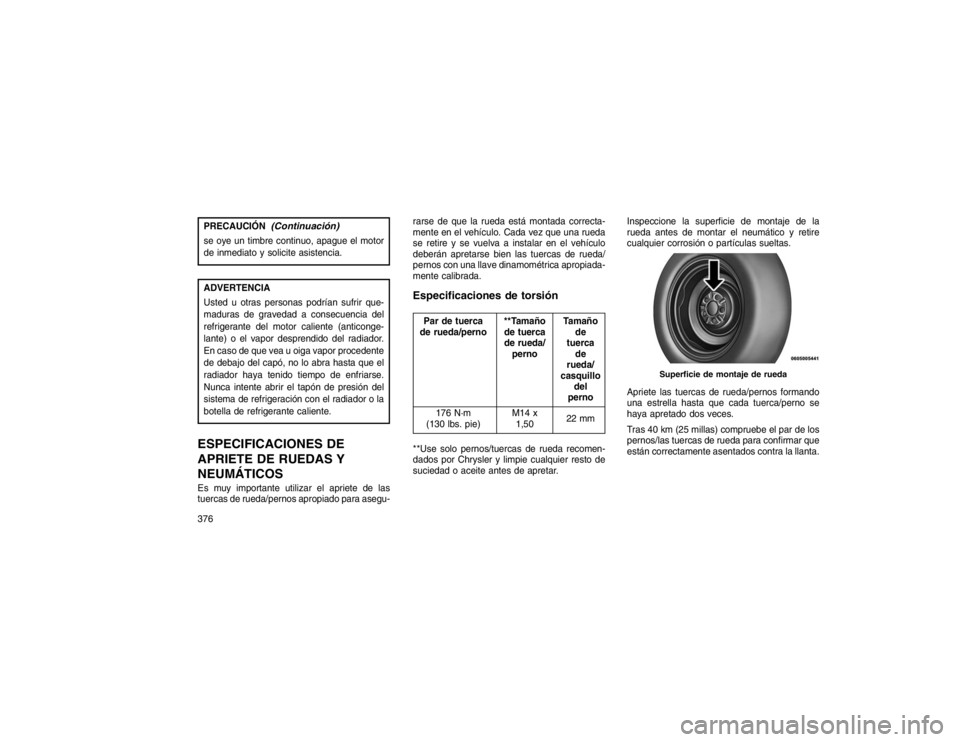 JEEP GRAND CHEROKEE 2015 Manual de Empleo y Cuidado (in Spanish) PRECAUCIÓN
(Continuación)
se oye un timbre continuo, apague el motor
de inmediato y solicite asistencia.ADVERTENCIA
Usted u otras personas podrían sufrir que-
maduras de gravedad a consecuencia del JEEP GRAND CHEROKEE 2015 Manual de Empleo y Cuidado (in Spanish) PRECAUCIÓN
(Continuación)
se oye un timbre continuo, apague el motor
de inmediato y solicite asistencia.ADVERTENCIA
Usted u otras personas podrían sufrir que-
maduras de gravedad a consecuencia del