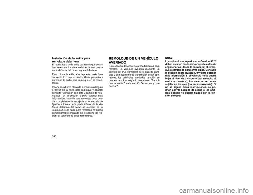 JEEP GRAND CHEROKEE 2015  Manual de Empleo y Cuidado (in Spanish) Instalación de la anilla para
remolque delanteraEl receptáculo de la anilla para remolque delan-
tera se encuentra situado detrás de una puerta
en la defensa del parachoques delantero
Para colocar 