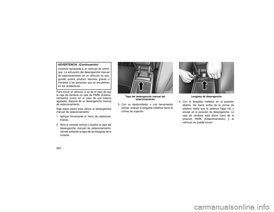 JEEP GRAND CHEROKEE 2015  Manual de Empleo y Cuidado (in Spanish) ADVERTENCIA
(Continuación)
conexión apropiada a un vehículo de remol-
que. La activación del desenganche manual
de estacionamiento en un vehículo no ase-
gurado podría producir lesiones graves o
