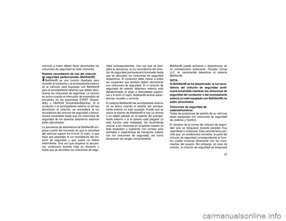 JEEP GRAND CHEROKEE 2015 Manual de Empleo y Cuidado (in Spanish) vehículo a motor deben llevar abrochados los
cinturones de seguridad en todo momento.
Sistema recordatorio de uso del cinturón
de seguridad perfeccionado (BeltAlert®)BeltAlert® es una función dis JEEP GRAND CHEROKEE 2015 Manual de Empleo y Cuidado (in Spanish) vehículo a motor deben llevar abrochados los
cinturones de seguridad en todo momento.
Sistema recordatorio de uso del cinturón
de seguridad perfeccionado (BeltAlert®)BeltAlert® es una función dis