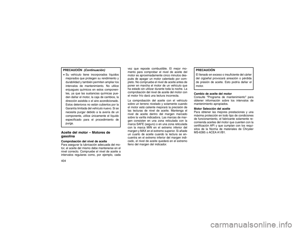 JEEP GRAND CHEROKEE 2015 Manual de Empleo y Cuidado (in Spanish) PRECAUCIÓN
(Continuación)
Su vehículo tiene incorporados líquidos
mejorados que protegen su rendimiento y
durabilidad y también permiten ampliar los
intervalos de mantenimiento. No utilice
enjua JEEP GRAND CHEROKEE 2015 Manual de Empleo y Cuidado (in Spanish) PRECAUCIÓN
(Continuación)
Su vehículo tiene incorporados líquidos
mejorados que protegen su rendimiento y
durabilidad y también permiten ampliar los
intervalos de mantenimiento. No utilice
enjua