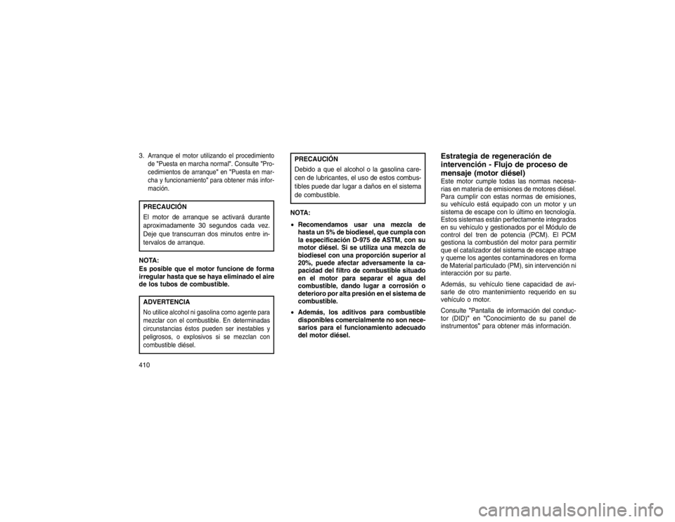 JEEP GRAND CHEROKEE 2015 Manual de Empleo y Cuidado (in Spanish) 3.
Arranque el motor utilizando el procedimiento
de "Puesta en marcha normal". Consulte "Pro-
cedimientos de arranque" en"Puesta en mar-
cha y funcionamiento" para obtener más infor-
mación.PRECAUCI JEEP GRAND CHEROKEE 2015 Manual de Empleo y Cuidado (in Spanish) 3.
Arranque el motor utilizando el procedimiento
de "Puesta en marcha normal". Consulte "Pro-
cedimientos de arranque" en"Puesta en mar-
cha y funcionamiento" para obtener más infor-
mación.PRECAUCI