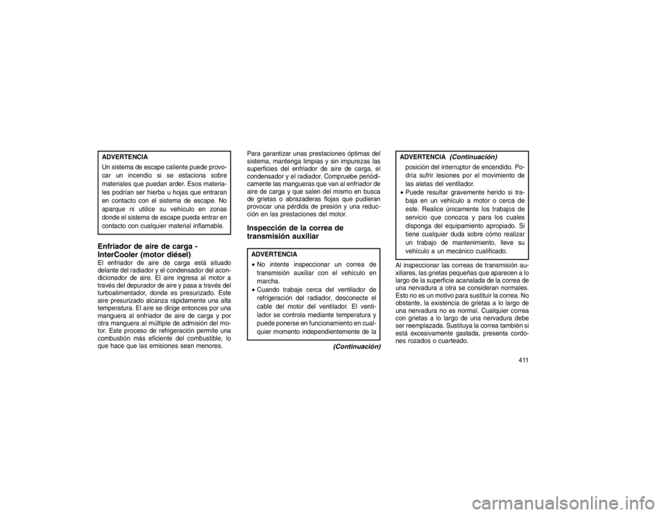 JEEP GRAND CHEROKEE 2015 Manual de Empleo y Cuidado (in Spanish) ADVERTENCIA
Un sistema de escape caliente puede provo-
car un incendio si se estaciona sobre
materiales que puedan arder. Esos materia-
les podrían ser hierba u hojas que entraran
en contacto con el JEEP GRAND CHEROKEE 2015 Manual de Empleo y Cuidado (in Spanish) ADVERTENCIA
Un sistema de escape caliente puede provo-
car un incendio si se estaciona sobre
materiales que puedan arder. Esos materia-
les podrían ser hierba u hojas que entraran
en contacto con el
