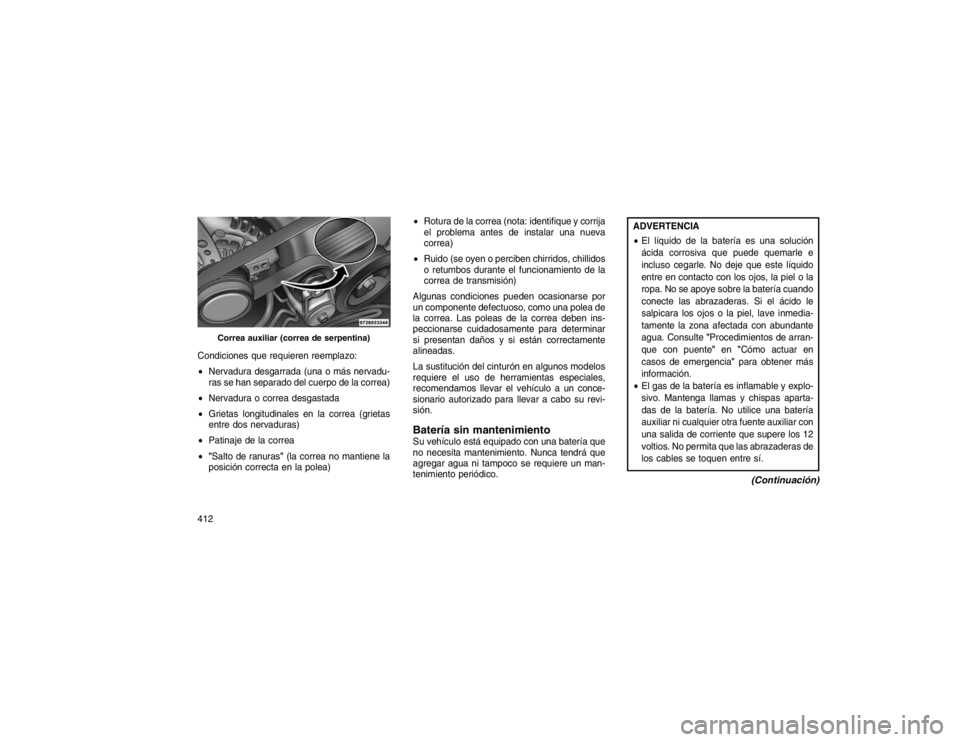 JEEP GRAND CHEROKEE 2015 Manual de Empleo y Cuidado (in Spanish) Condiciones que requieren reemplazo:
Nervadura desgarrada (una o más nervadu-
ras se han separado del cuerpo de la correa)
Nervadura o correa desgastada
Grietas longitudinales en la correa (grie JEEP GRAND CHEROKEE 2015 Manual de Empleo y Cuidado (in Spanish) Condiciones que requieren reemplazo:
Nervadura desgarrada (una o más nervadu-
ras se han separado del cuerpo de la correa)
Nervadura o correa desgastada
Grietas longitudinales en la correa (grie