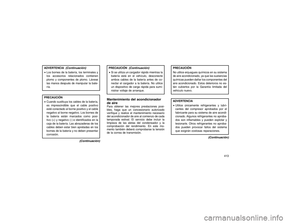 JEEP GRAND CHEROKEE 2015 Manual de Empleo y Cuidado (in Spanish) ADVERTENCIA
(Continuación)
Los bornes de la batería, los terminales y
los accesorios relacionados contienen
plomo y componentes de plomo. Lávese
las manos después de manipular la bate-
ría.PRECA JEEP GRAND CHEROKEE 2015 Manual de Empleo y Cuidado (in Spanish) ADVERTENCIA
(Continuación)
Los bornes de la batería, los terminales y
los accesorios relacionados contienen
plomo y componentes de plomo. Lávese
las manos después de manipular la bate-
ría.PRECA