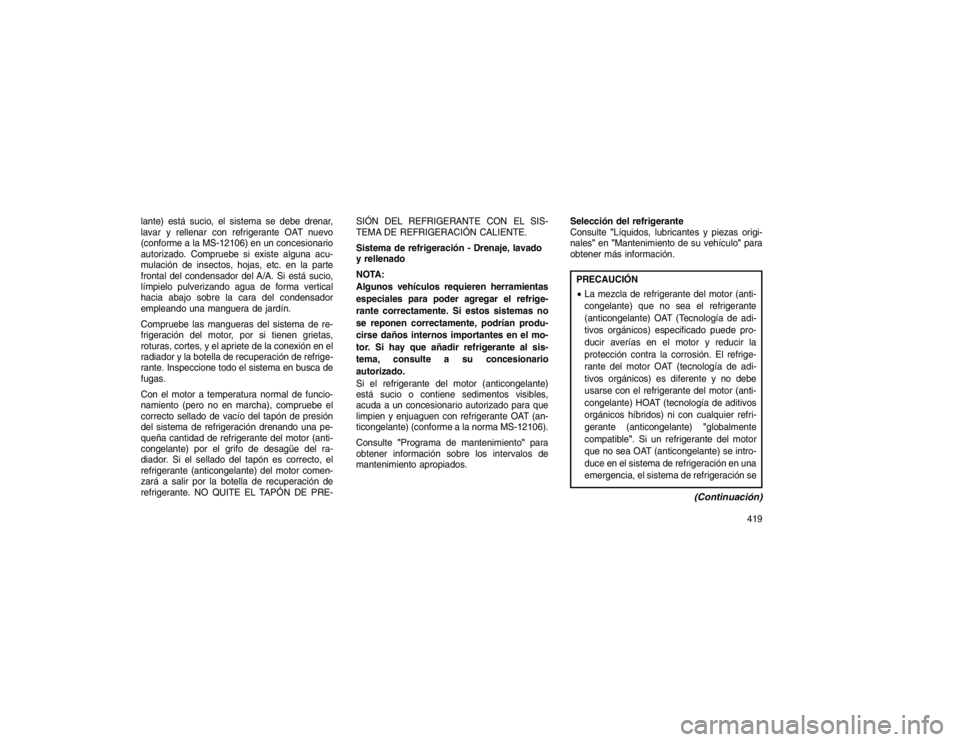 JEEP GRAND CHEROKEE 2015  Manual de Empleo y Cuidado (in Spanish) lante) está sucio, el sistema se debe drenar,
lavar y rellenar con refrigerante OAT nuevo
(conforme a la MS-12106) en un concesionario
autorizado. Compruebe si existe alguna acu-
mulación de insecto