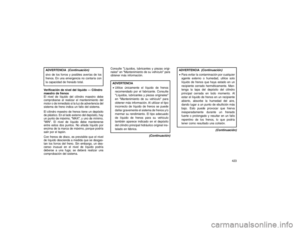 JEEP GRAND CHEROKEE 2015  Manual de Empleo y Cuidado (in Spanish) ADVERTENCIA
(Continuación)
sivo de los forros y posibles averías de los
frenos. En una emergencia no contaría con
la capacidad de frenado total.
Verificación de nivel del líquido — Cilindro
mae