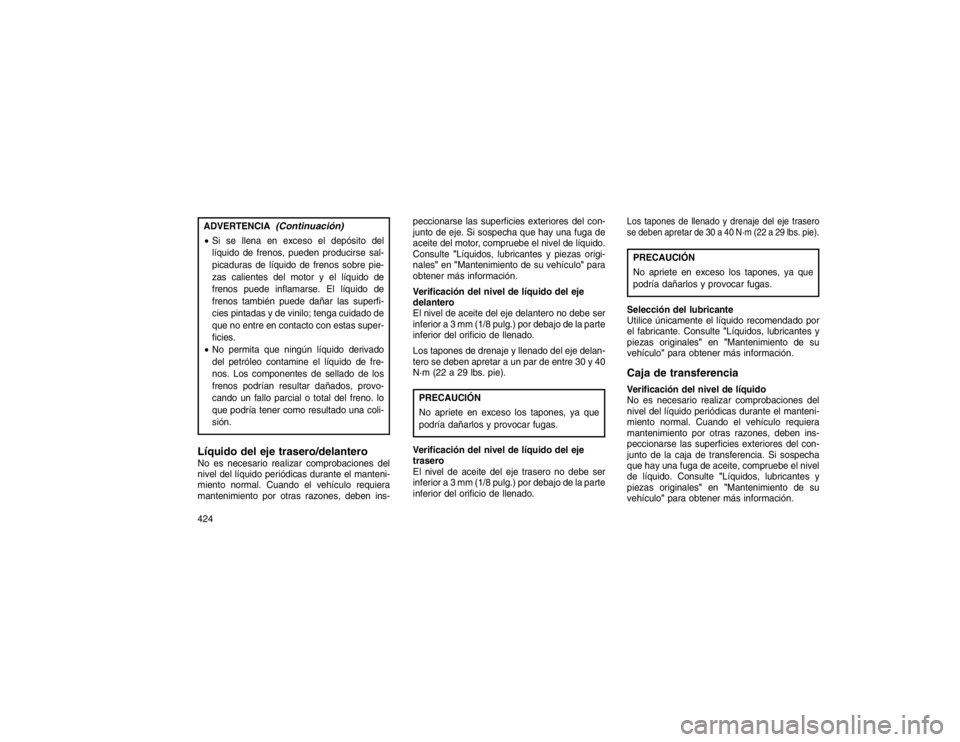 JEEP GRAND CHEROKEE 2015  Manual de Empleo y Cuidado (in Spanish) ADVERTENCIA
(Continuación)
Si se llena en exceso el depósito del
líquido de frenos, pueden producirse sal-
picaduras de líquido de frenos sobre pie-
zas calientes del motor y el líquido de
freno