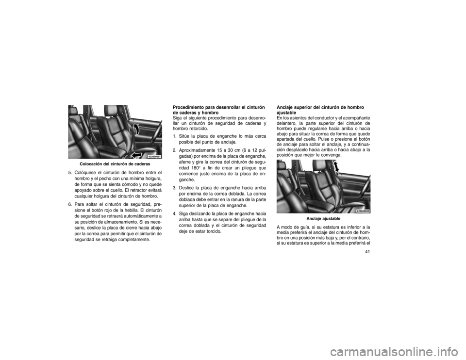 JEEP GRAND CHEROKEE 2015 Manual de Empleo y Cuidado (in Spanish) 5. Colóquese el cinturón de hombro entre elhombro y el pecho con una mínima holgura,
de forma que se sienta cómodo y no quede
apoyado sobre el cuello. El retractor evitará
cualquier holgura del c JEEP GRAND CHEROKEE 2015 Manual de Empleo y Cuidado (in Spanish) 5. Colóquese el cinturón de hombro entre elhombro y el pecho con una mínima holgura,
de forma que se sienta cómodo y no quede
apoyado sobre el cuello. El retractor evitará
cualquier holgura del c