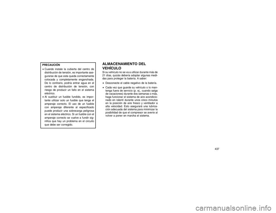 JEEP GRAND CHEROKEE 2015  Manual de Empleo y Cuidado (in Spanish) PRECAUCIÓN
Cuando instale la cubierta del centro de
distribución de tensión, es importante ase-
gurarse de que esta queda correctamente
colocada y completamente enganchada.
De lo contrario, podrí