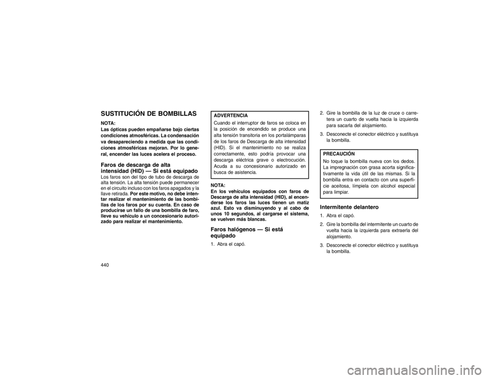 JEEP GRAND CHEROKEE 2015  Manual de Empleo y Cuidado (in Spanish) SUSTITUCIÓN DE BOMBILLASNOTA:
Las ópticas pueden empañarse bajo ciertas
condiciones atmosféricas. La condensación
va desapareciendo a medida que las condi-
ciones atmosféricas mejoran. Por lo ge