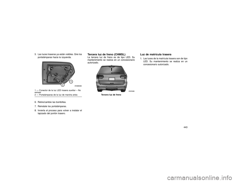 JEEP GRAND CHEROKEE 2015  Manual de Empleo y Cuidado (in Spanish) 5. Las luces traseras ya están visibles. Gire losportalámparas hacia la izquierda.
6. Retire/cambie las bombillas.
7. Reinstale los portalámparas.
8. Invierta el proceso para volver a instalar el t