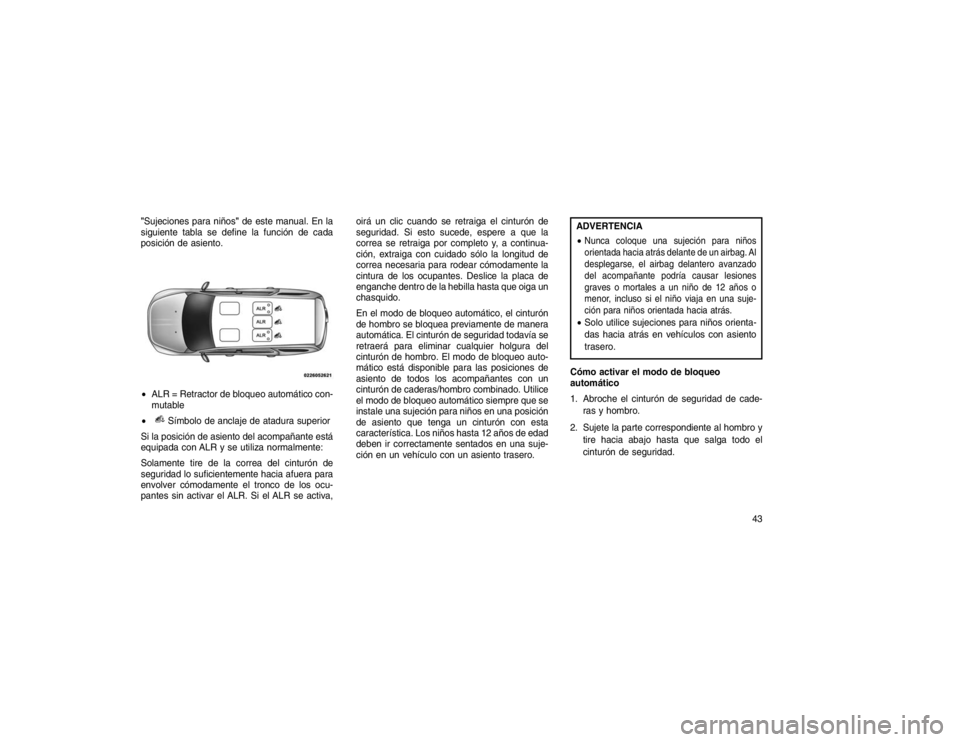 JEEP GRAND CHEROKEE 2015 Manual de Empleo y Cuidado (in Spanish) "Sujeciones para niños"de este manual. En la
siguiente tabla se define la función de cada
posición de asiento.
ALR = Retractor de bloqueo automático con-
mutable
Símbolo de anclaje de atadura JEEP GRAND CHEROKEE 2015 Manual de Empleo y Cuidado (in Spanish) "Sujeciones para niños"de este manual. En la
siguiente tabla se define la función de cada
posición de asiento.
ALR = Retractor de bloqueo automático con-
mutable
Símbolo de anclaje de atadura