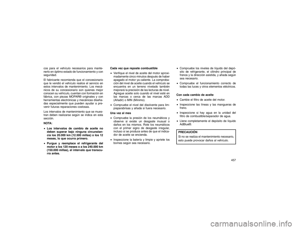 JEEP GRAND CHEROKEE 2015 Manual de Empleo y Cuidado (in Spanish) cos para el vehículo necesarios para mante-
nerlo en óptimo estado de funcionamiento y con
seguridad.
El fabricante recomienda que el concesionario
que le vendió el vehículo realice el servicio en JEEP GRAND CHEROKEE 2015 Manual de Empleo y Cuidado (in Spanish) cos para el vehículo necesarios para mante-
nerlo en óptimo estado de funcionamiento y con
seguridad.
El fabricante recomienda que el concesionario
que le vendió el vehículo realice el servicio en