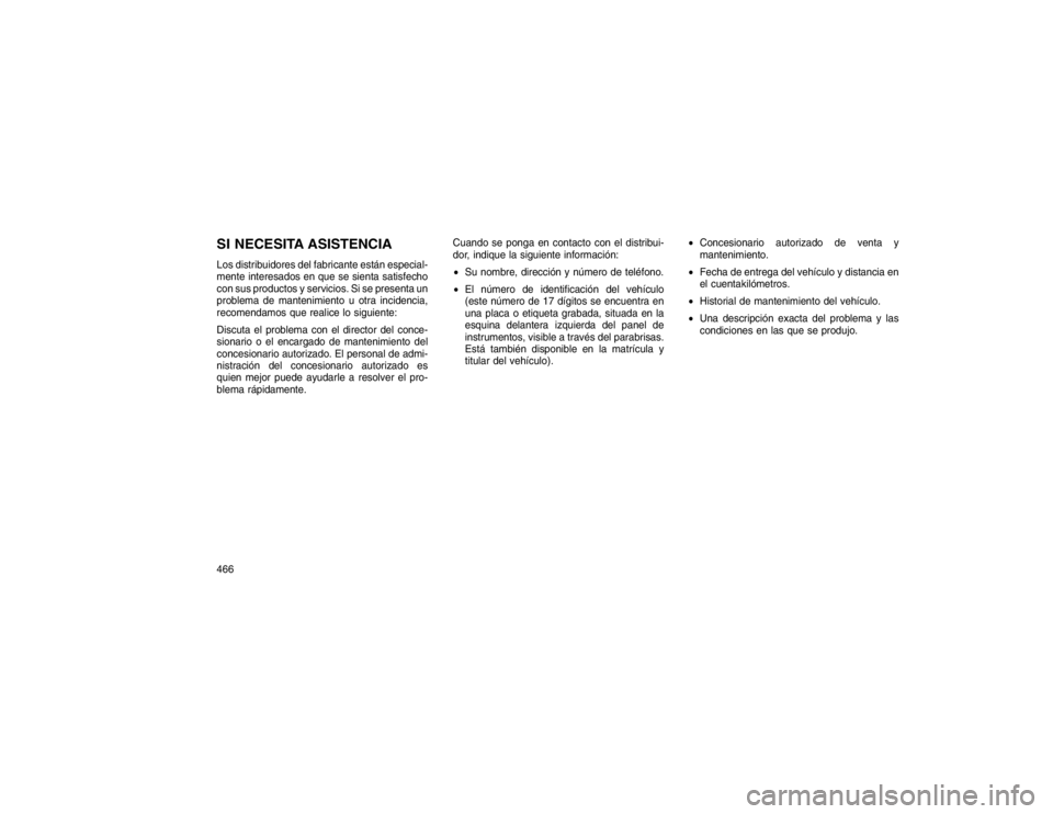 JEEP GRAND CHEROKEE 2015 Manual de Empleo y Cuidado (in Spanish) SI NECESITA ASISTENCIALos distribuidores del fabricante están especial-
mente interesados en que se sienta satisfecho
con sus productos y servicios. Si se presenta un
problema de mantenimiento u otra JEEP GRAND CHEROKEE 2015 Manual de Empleo y Cuidado (in Spanish) SI NECESITA ASISTENCIALos distribuidores del fabricante están especial-
mente interesados en que se sienta satisfecho
con sus productos y servicios. Si se presenta un
problema de mantenimiento u otra
