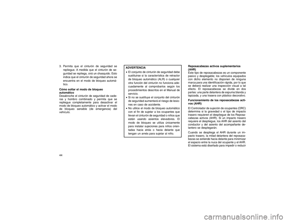 JEEP GRAND CHEROKEE 2015 Manual de Empleo y Cuidado (in Spanish) 3. Permita que el cinturón de seguridad serepliegue. A medida que el cinturón de se-
guridad se repliega, oirá un chasquido. Esto
indica que el cinturón de seguridad ahora se
encuentra en el modo JEEP GRAND CHEROKEE 2015 Manual de Empleo y Cuidado (in Spanish) 3. Permita que el cinturón de seguridad serepliegue. A medida que el cinturón de se-
guridad se repliega, oirá un chasquido. Esto
indica que el cinturón de seguridad ahora se
encuentra en el modo