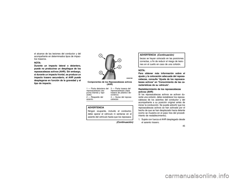 JEEP GRAND CHEROKEE 2015 Manual de Empleo y Cuidado (in Spanish) el alcance de las lesiones del conductor y del
acompañante en determinados tipos de impac-
tos traseros.
NOTA:
Durante un impacto lateral o delantero,
puede no producirse un despliegue de los
reposac JEEP GRAND CHEROKEE 2015 Manual de Empleo y Cuidado (in Spanish) el alcance de las lesiones del conductor y del
acompañante en determinados tipos de impac-
tos traseros.
NOTA:
Durante un impacto lateral o delantero,
puede no producirse un despliegue de los
reposac