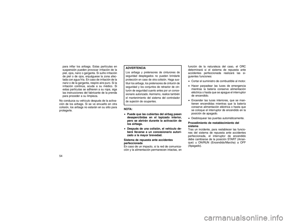 JEEP GRAND CHEROKEE 2015  Manual de Empleo y Cuidado (in Spanish) para inflar los airbags. Estas partículas en
suspensión pueden provocar irritación de la
piel, ojos, nariz o garganta. Si sufre irritación
de piel o de ojos, enjuáguese la zona afec-
tada con agu